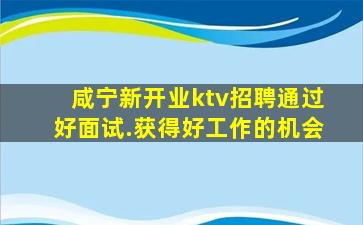 咸宁新开业ktv招聘通过好面试.获得好工作的机会